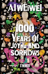 Cover of Ai Weiwei's 1000 Years of Joys and Sorrows: A Memoir