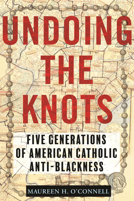 Undoing the Knots: Five Generations of American Catholic Anti-Blackness