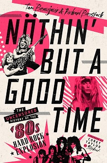 Nöthin’ but a Good Time: The Uncensored History of the ‘80s Hard Rock Explosion