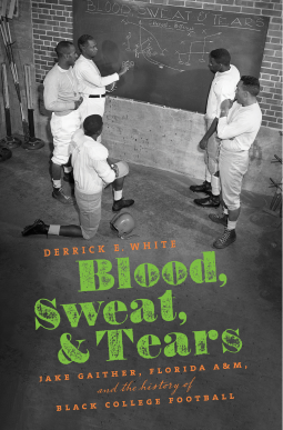 Blood, Sweat, and Tears: Jake Gaither, Florida A&M, and the History of Black College Football