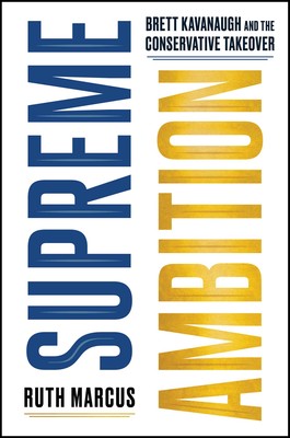 Supreme Ambition: Brett Kavanaugh and the Conservative Takeover