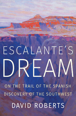 Escalante’s Dream: On the Trail of the Spanish Discovery of the Southwest
