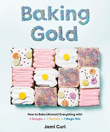 Baking Gold: How To Bake (Almost) Everything with 3 Doughs, 2 Batters, and 1 Magic Mix