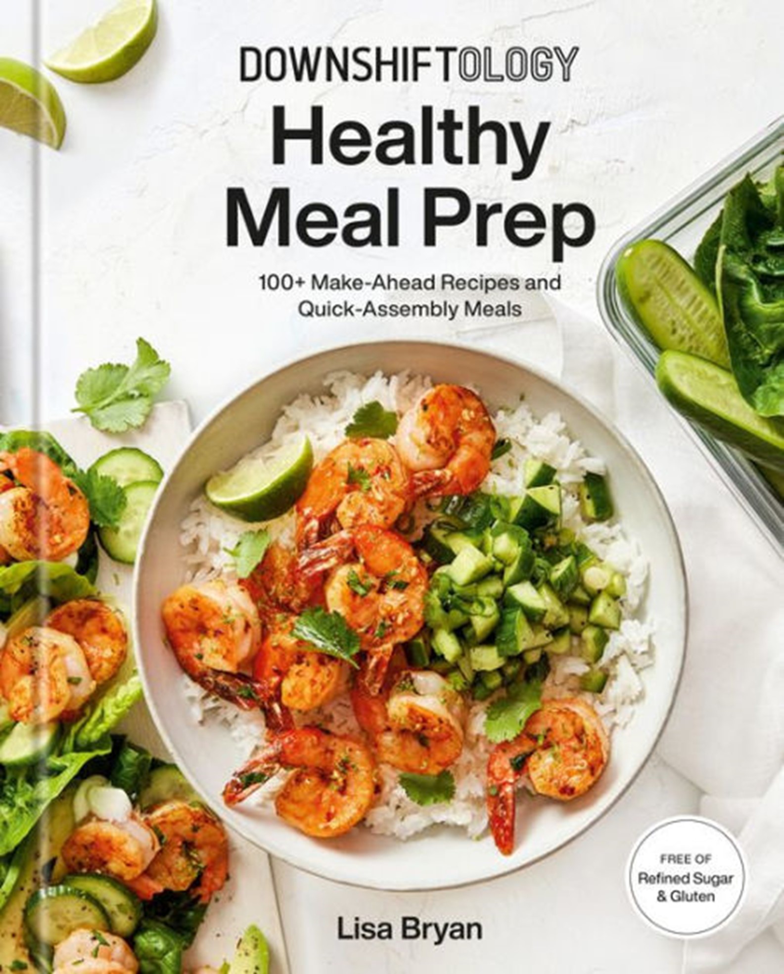 Downshiftology Healthy Meal Prep: 100+ Make-Ahead Recipes and Quick-Assembly Meals; A Gluten-Free Cookbook