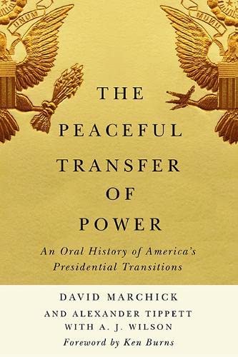 The Peaceful Transfer of Power: An Oral History of America’s Presidential Transitions