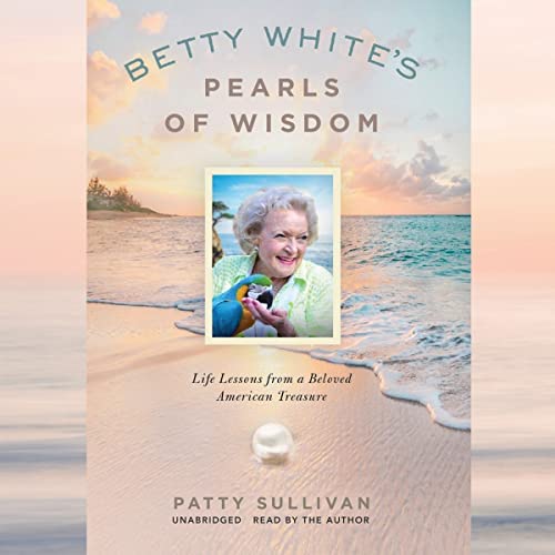 Betty White’s Pearls of Wisdom: Life Lessons from a Beloved American Treasure