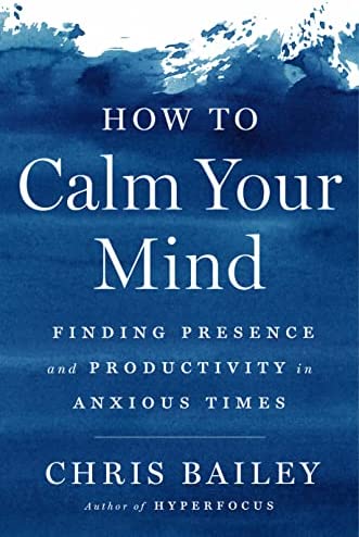 How To Calm Your Mind: Finding Presence and Productivity in Anxious Times