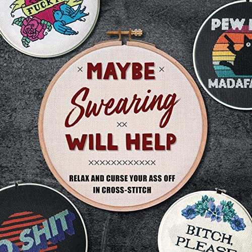 Maybe Swearing Will Help: Relax and Curse Your Ass Off in Cross-Stitch