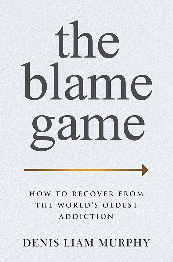 The Blame Game: How To Recover from the World’s Oldest Addiction