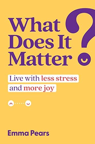 What Does It Matter? Live with Less Stress and More Joy