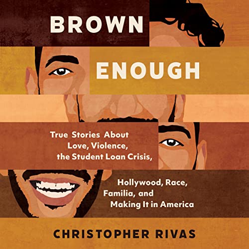 Brown Enough: True Stories About Love, Violence, the Student Loan Crisis, Race, Familia, and Making It in America