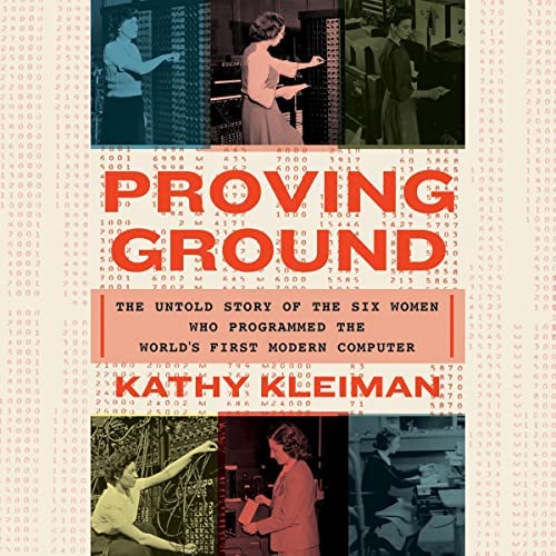 Proving Ground: The Untold Story of the Six Women Who Programmed the World’s First Modern Computer
