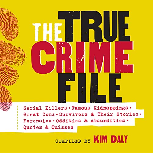 The True Crime File: Serial Killers, Famous Kidnappings, Great Cons, Survivors & Their Stories, Forensics, Oddities & Absurdities, Quotes & Quizzes