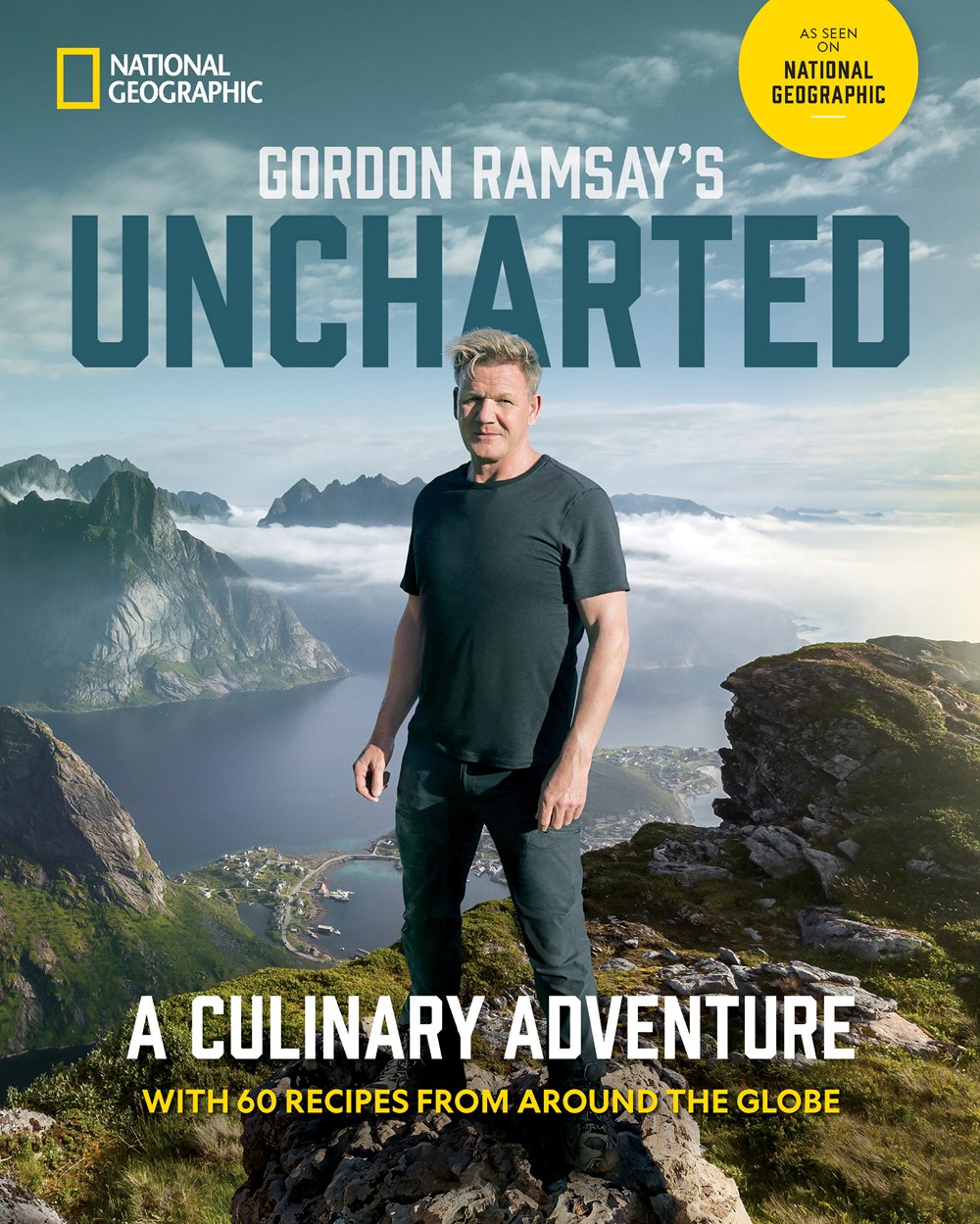 Gordon Ramsay’s Uncharted: A Culinary Adventure with 60 Recipes from Around the Globe