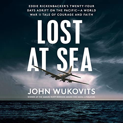 Lost at Sea: Eddie Rickenbacker’s Twenty-Four Days Adrift on the Pacific—A World War II Tale of Courage and Faith