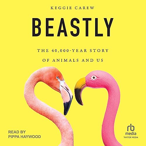 Beastly: The 40,000-Year Story of Animals and Us