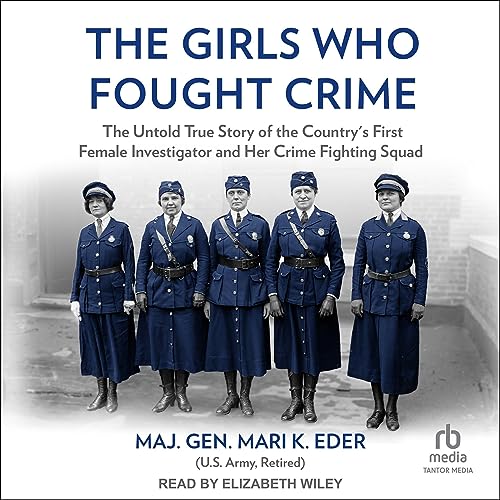 The Girls Who Fought Crime: The Untold True Story of the Country’s First Female Investigator and Her Crime Fighting Squad