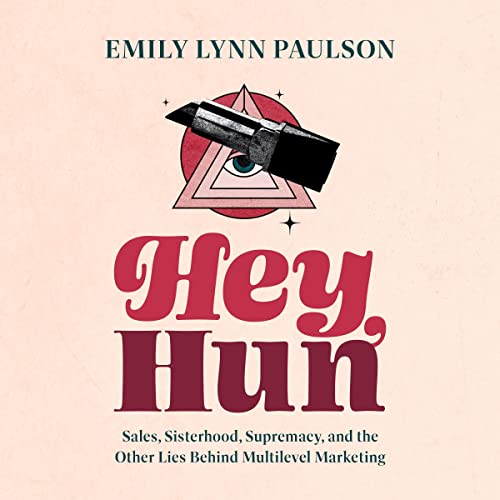 Hey Hun: Sales, Sisterhood, Supremacy, and the Other Lies Behind Multilevel Marketing