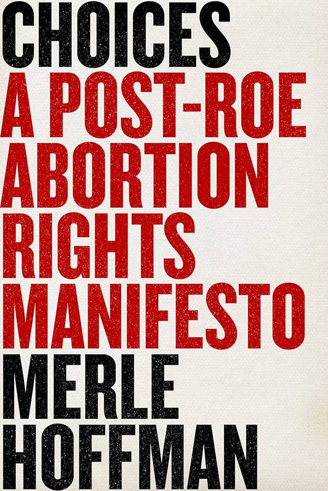Choices: A Post-Roe Abortion Rights Manifesto
