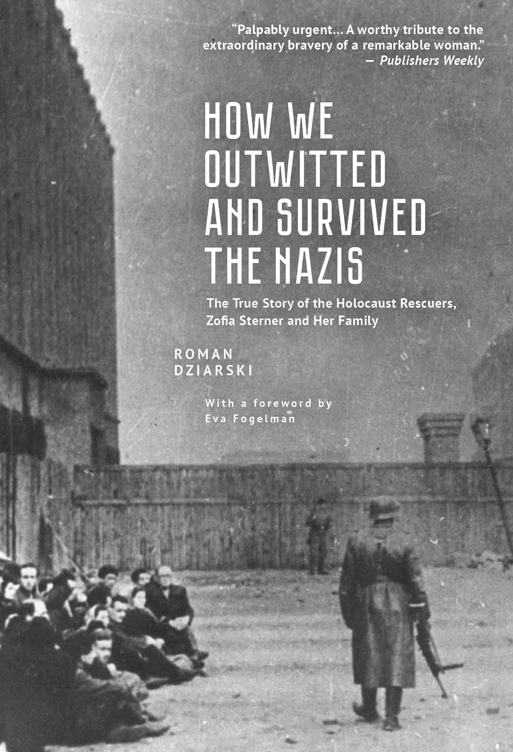 How We Outwitted and Survived the Nazis: The True Story of the Holocaust Rescuers, Zofia Sterner and Her Family