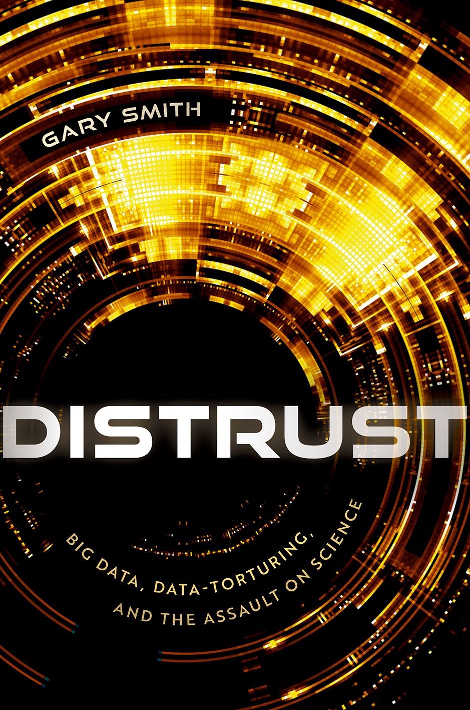 Distrust: Big Data, Data-Torturing, and the Assault on Science