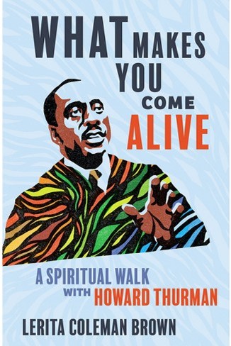 What Makes You Come Alive: A Spiritual Walk with Howard Thurman