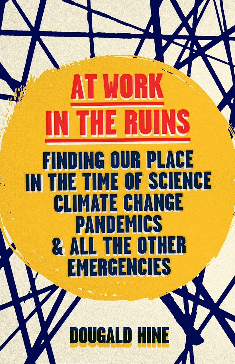 At Work in the Ruins: Finding Our Place in the Time of Science, Climate Change, Pandemics & All the Other Emergencies