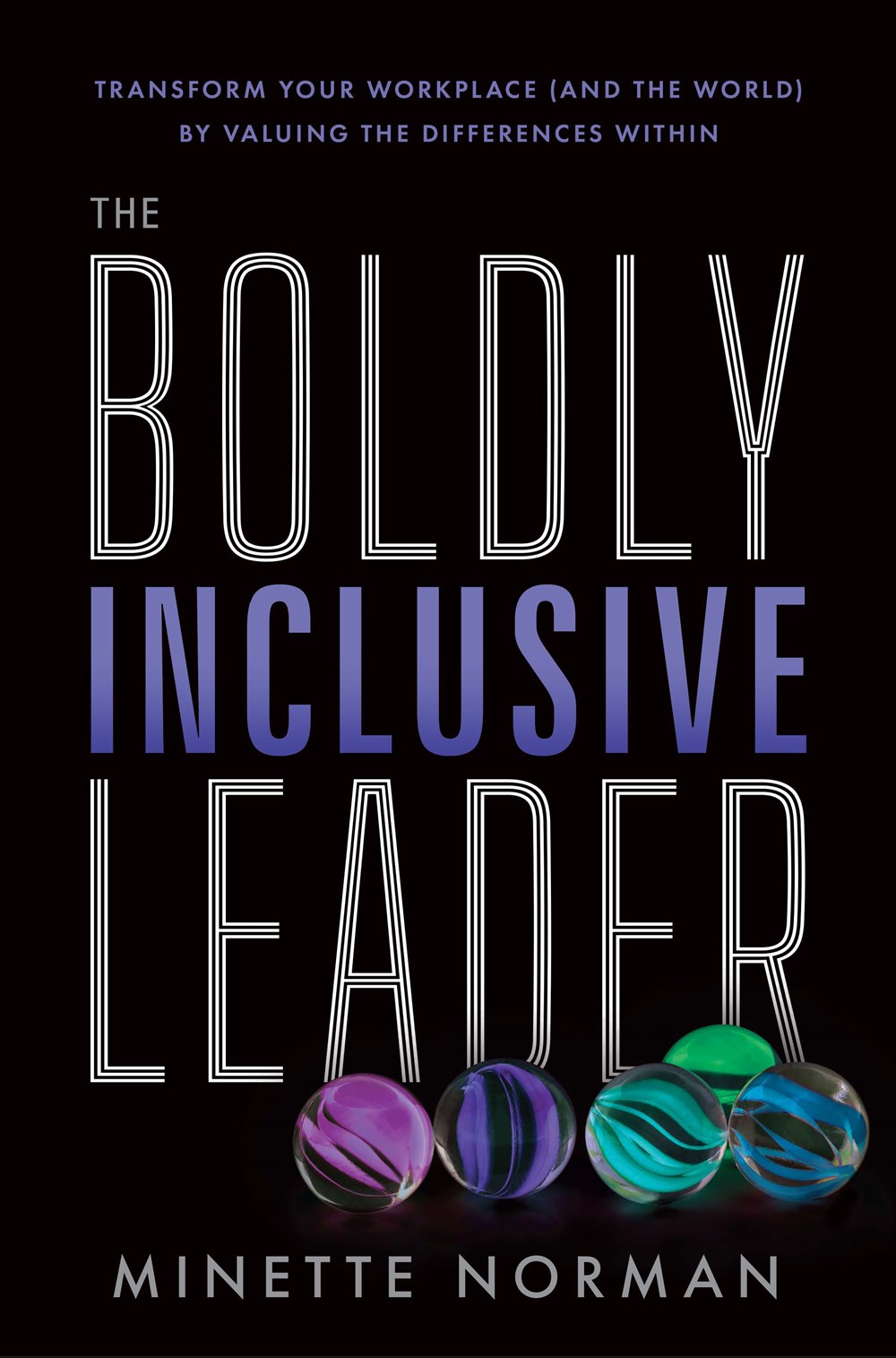 The Boldly Inclusive Leader: Transform Your Workplace (and the World) by Valuing the Differences Within