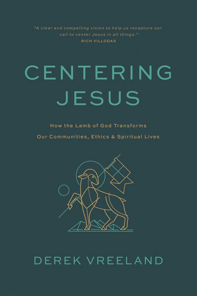 Centering Jesus: How the Lamb of God Transforms Our Communities, Ethics, and Spiritual Lives