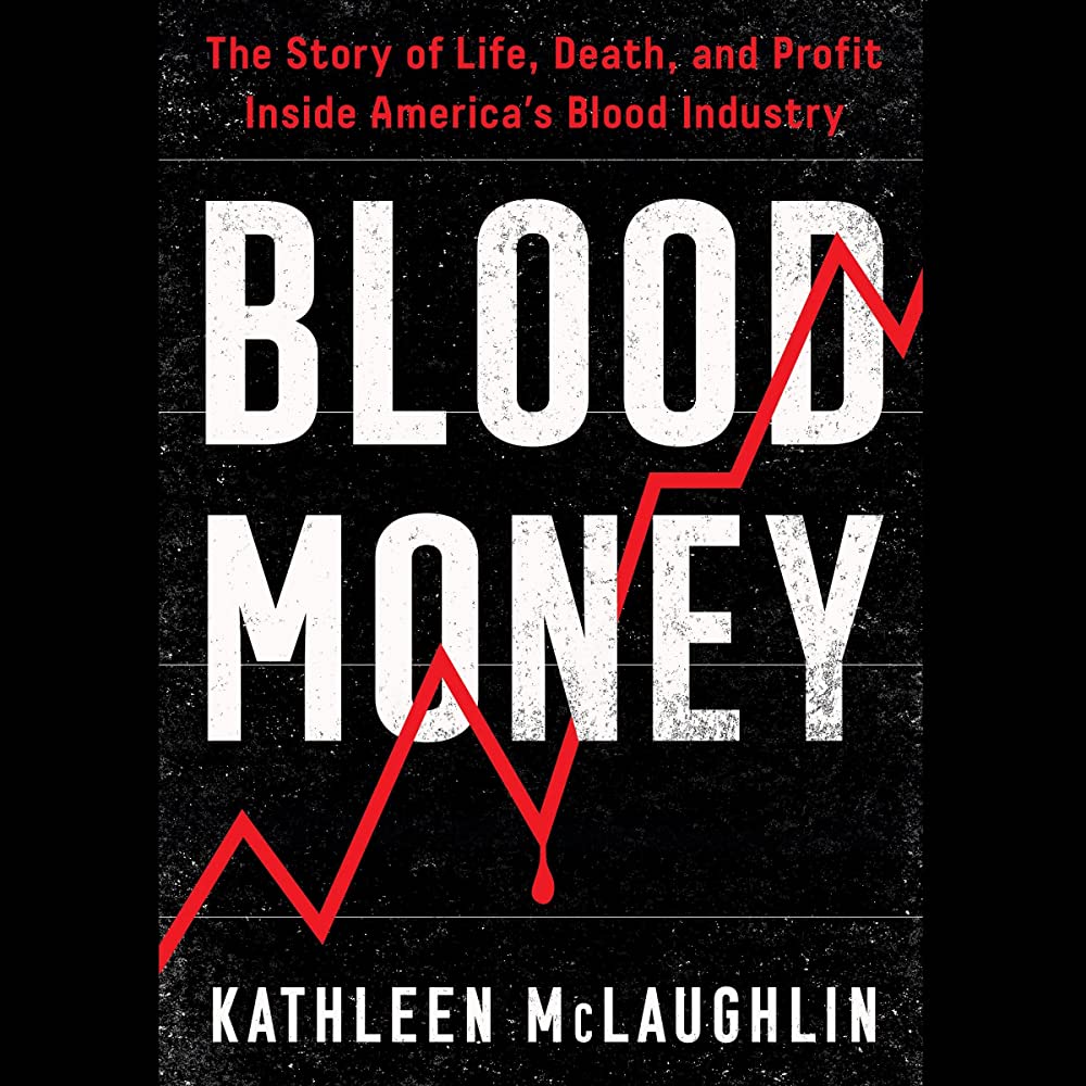 Blood Money: The Story of Life, Death, and Profit Inside America’s Blood Industry