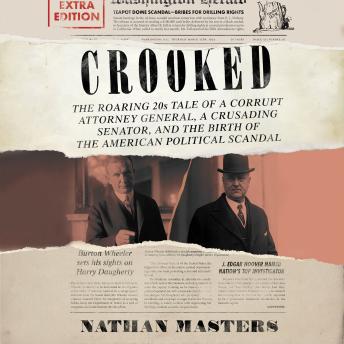 Crooked: The Roaring ’20s Tale of a Corrupt Attorney General, a Crusading Senator, and the Birth of the American Political Scandal