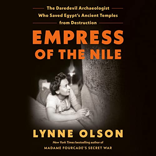 Empress of the Nile: The Daredevil Archaeologist Who Saved Egypt’s Ancient Temples from Destruction