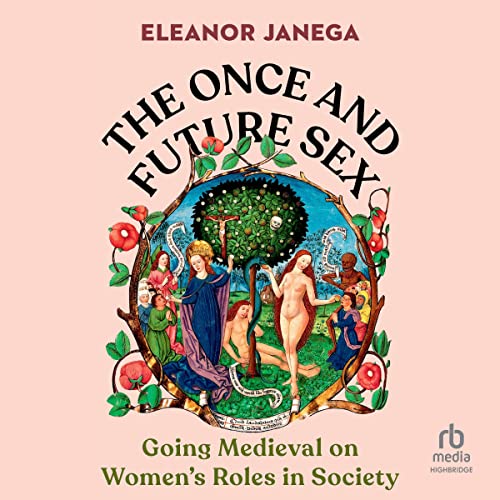 The Once and Future Sex: Going Medieval on Women’s Roles in Society