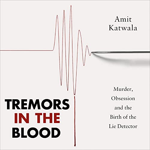 Tremors in the Blood: Murder, Obsession, and the Birth of the Lie Detector