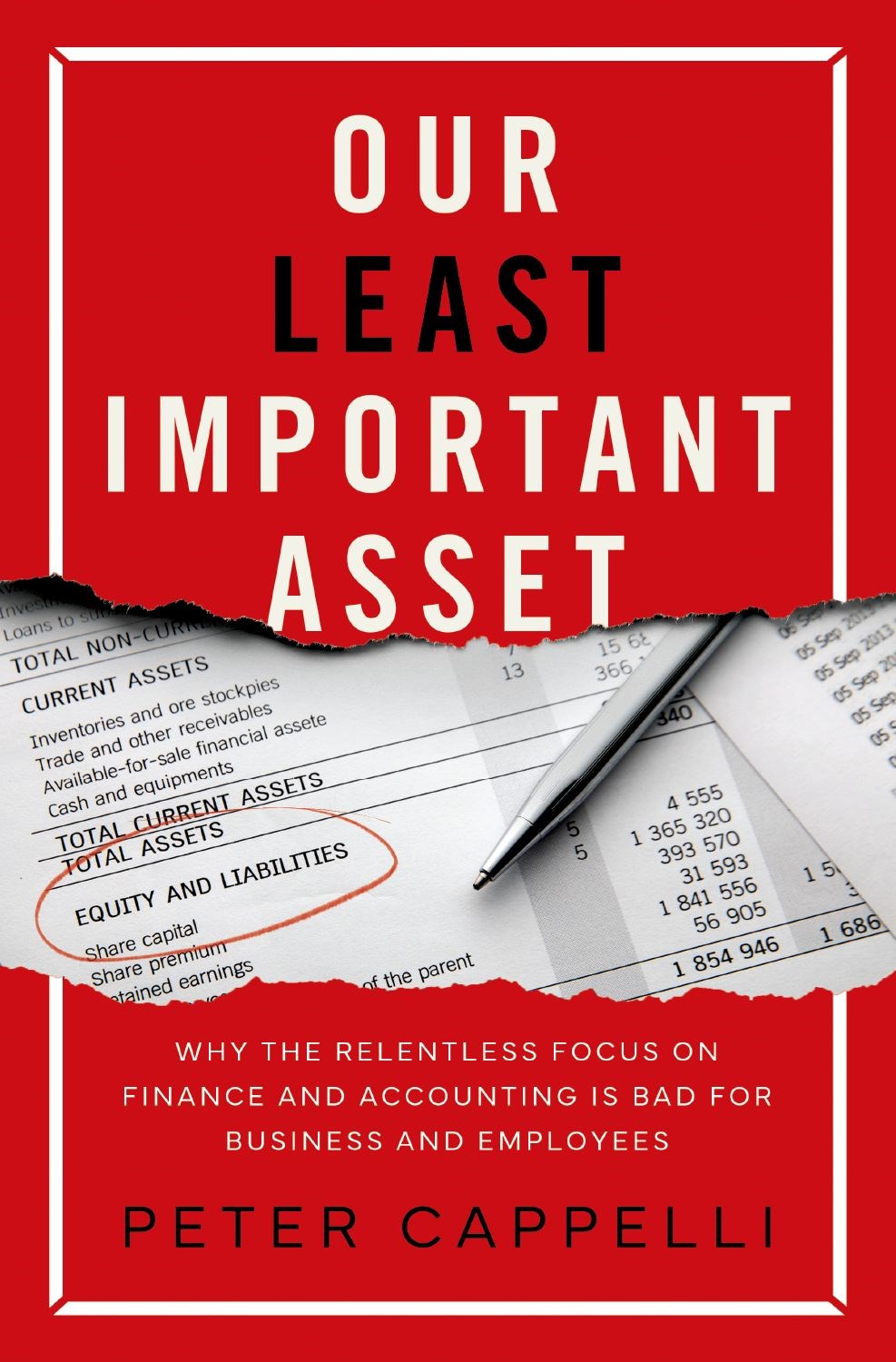 Our Least Important Asset: Why the Relentless Focus on Finance and Accounting Is Bad for Business and Employees