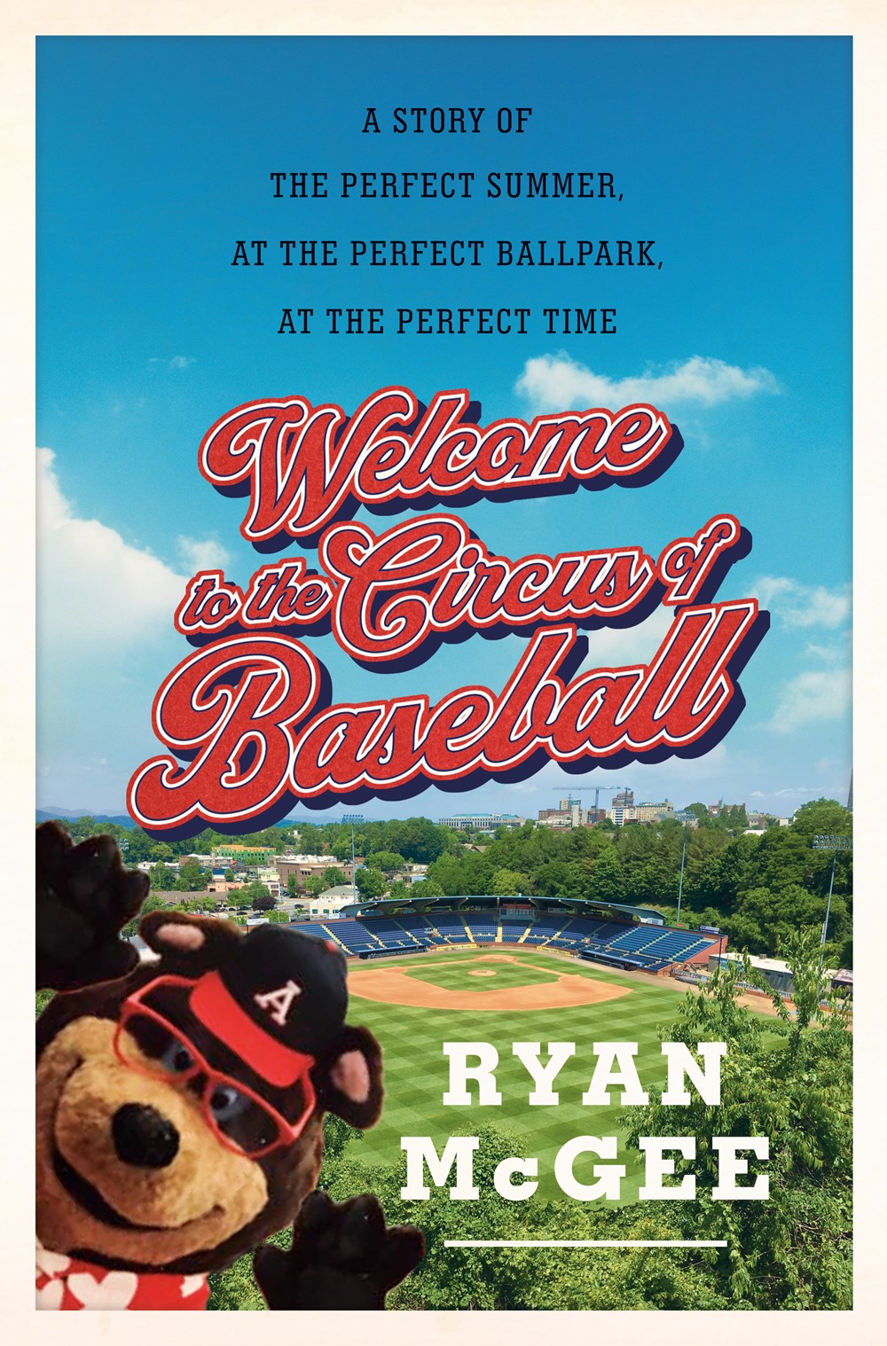 Welcome to the Circus of Baseball: A Story of the Perfect Summer at the Perfect Ballpark at the Perfect Time