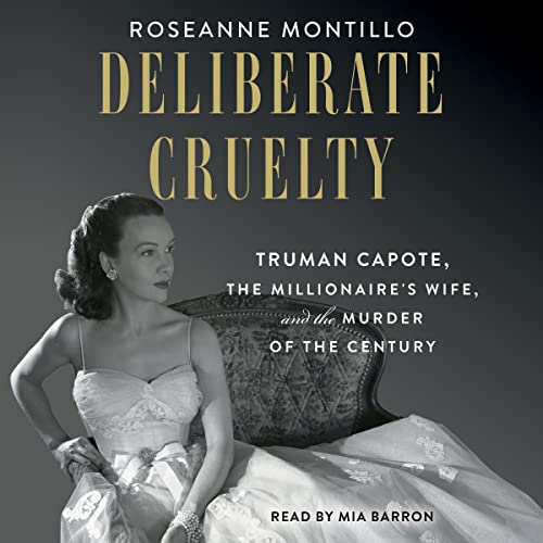 Deliberate Cruelty: Truman Capote, the Millionaire’s Wife, and the Murder of the Century