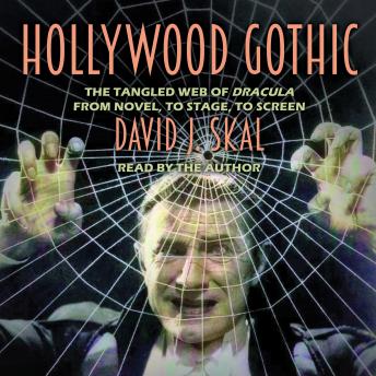 Hollywood Gothic: The Tangled Web of <i>Dracula</i> from Novel to Stage to Screen