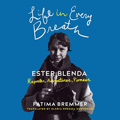 Life in Every Breath: Ester Blenda; Reporter, Adventurer, Pioneer