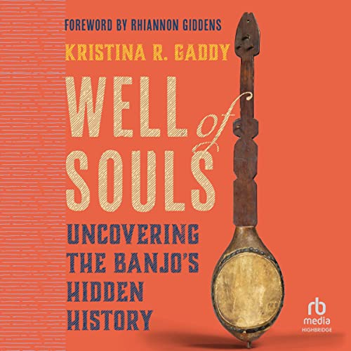 Well of Souls: Uncovering the Banjo’s Hidden History
