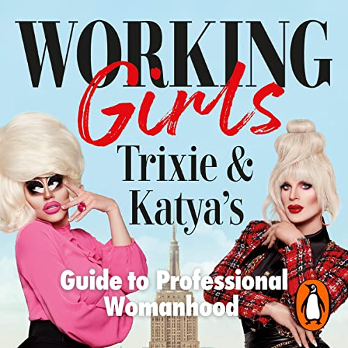Working Girls: Trixie and Katya’s Guide to Professional Womanhood
