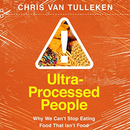 Ultra-Processed People: Why We Can’t Stop Eating Food That Isn’t Food