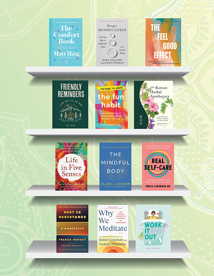 The Comfort Book by Matt Haig, Deeper Mindfulness by Mark Williams and Danny Penman, The Feel Good Effect by Robyn Conley Downs, Friendly Reminders by Scott Tatum, The Fun Habit by Mike Rucker, The Korean Herbal Apothecary by Grace Yoon, Life in Five Sense by Gretchen Rubin, The Mindful Body by Ellen J. Langer, Real Self-Care by Pooja Lakshmin, Rest is Resistance by Tricia Hersey, Why We Meditate by Daniel Goleman and Tsoknyi Rinpoche, Work It Out by Sarah Kurchak