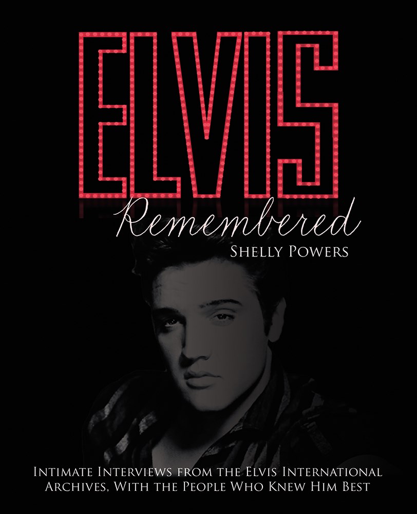 Elvis Remembered: Intimate Interviews from the Elvis International Archives, with the People Who Knew Him Best