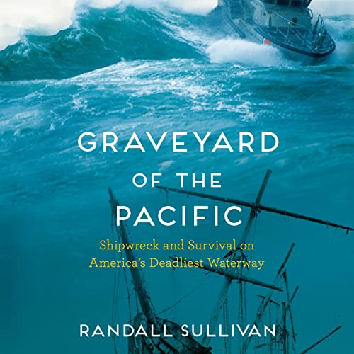 Graveyard of the Pacific: Shipwreck and Survival on America’s Deadliest Waterway