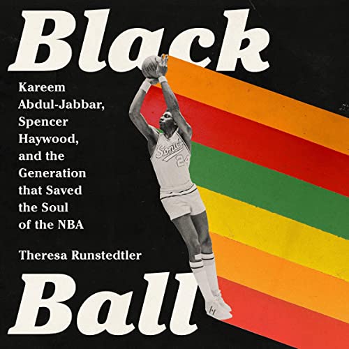 Black Ball: Kareem Abdul-Jabbar, Spencer Haywood, and the Generation That Saved the Soul of the NBA