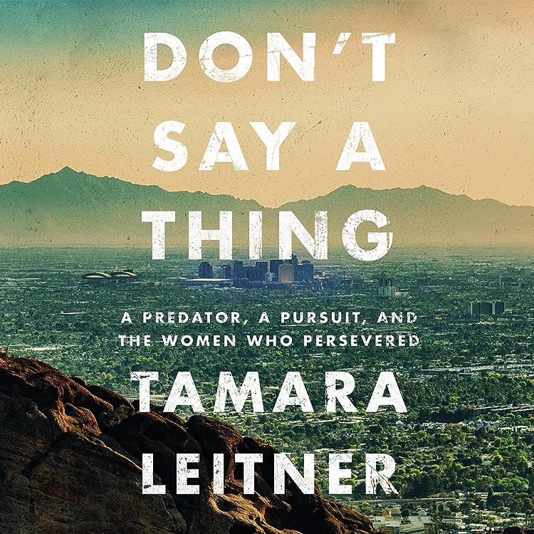 Don’t Say a Thing: A Predator, a Pursuit, and the Women Who Persevered