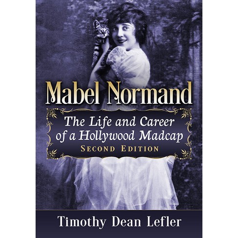 Mabel Normand: The Life and Career of a Hollywood Madcap, 2nd Ed