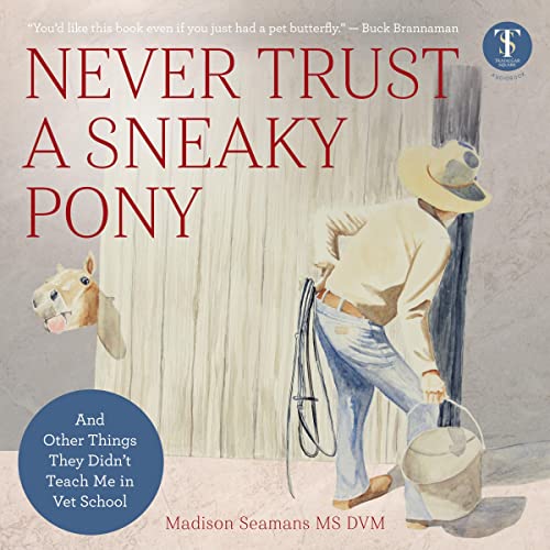 Never Trust a Sneaky Pony: And Other Things They Didn’t Teach Me in Vet School