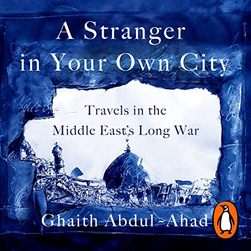 A Stranger in Your Own City: Travels in the Middle East’s Long War